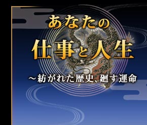 あなたの仕事と人生
〜紡がれた歴史、廻す運命