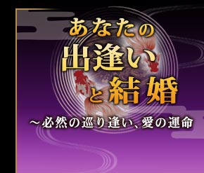 あなたの出逢いと結婚
〜必然の巡り逢い、愛の運命